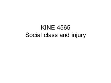 KINE 4565 Social class and injury. This week The broad determinants of health The relationship between injury and socio- economic status Student presentations.