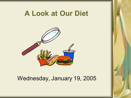 A Look at Our Diet Wednesday, January 19, 2005. What are your favorite foods?