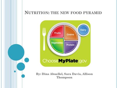 N UTRITION : THE NEW FOOD PYRAMID By: Dina Abuellel, Sara Davis, Allison Thompson.