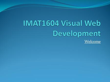 Welcome. During the module you will learn how to create applications for the Web We will be using Active Server Pages (ASP.NET) the language is Visual.