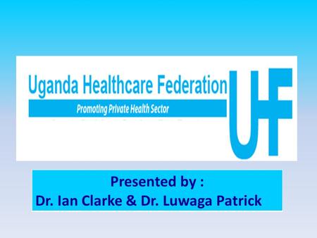 Presented by : Dr. Ian Clarke & Dr. Luwaga Patrick.
