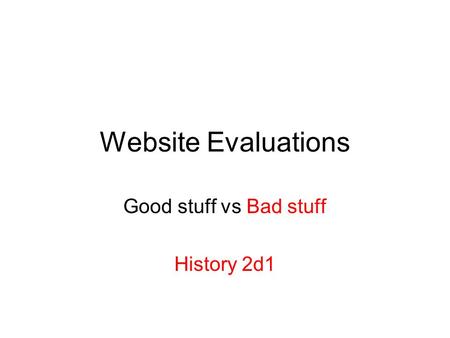 Website Evaluations Good stuff vs Bad stuff History 2d1.