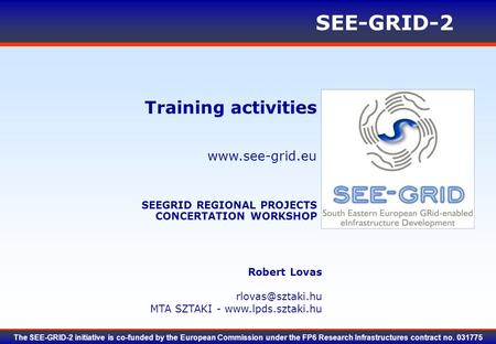 Www.see-grid.eu SEE-GRID-2 The SEE-GRID-2 initiative is co-funded by the European Commission under the FP6 Research Infrastructures contract no. 031775.