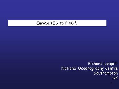 1 EuroSITES to FixO 3. Richard Lampitt National Oceanography Centre Southampton UK.