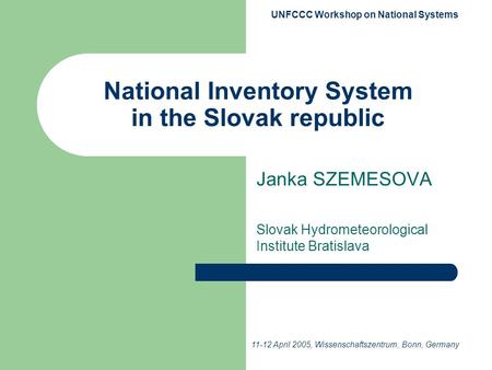 National Inventory System in the Slovak republic Janka SZEMESOVA Slovak Hydrometeorological Institute Bratislava 11-12 April 2005, Wissenschaftszentrum,