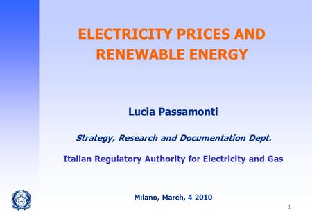1 ELECTRICITY PRICES AND RENEWABLE ENERGY Lucia Passamonti Strategy, Research and Documentation Dept. Italian Regulatory Authority for Electricity and.