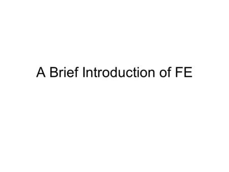 A Brief Introduction of FE. What is FE? Financial engineering (quantitative finance, computational finance, or mathematical finance): –A cross-disciplinary.