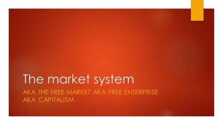 The market system AKA THE FREE MARKET AKA FREE ENTERPRISE AKA CAPITALISM.