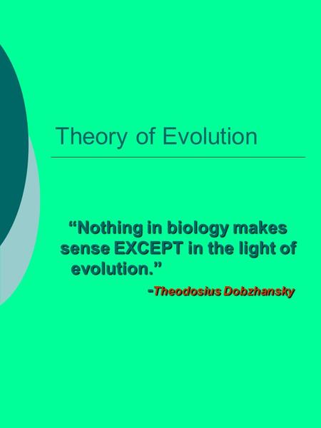Theory of Evolution “Nothing in biology makes sense EXCEPT in the light of evolution.” - Theodosius Dobzhansky.