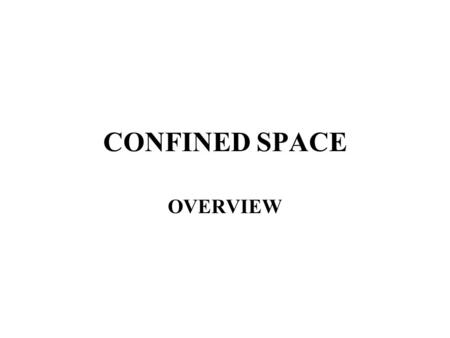 CONFINED SPACE OVERVIEW. CONFINED SPACES Is large enough and shaped in a way that allows an employee to enter and perform assigned work. It’s also a space.