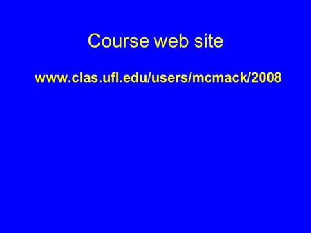 Course web site www.clas.ufl.edu/users/mcmack/2008.