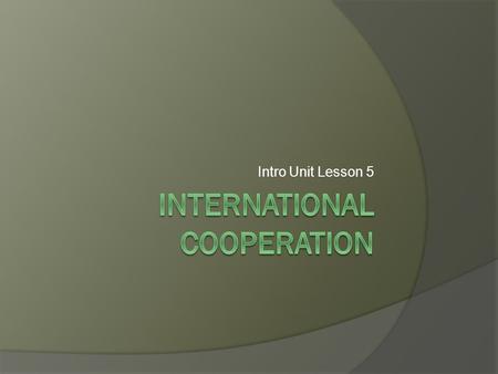 Intro Unit Lesson 5. Objectives  Explain mission, function, and range of different regional and international governmental and non-governmental organizations.