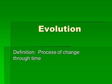 Evolution Definition: Process of change through time.
