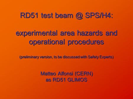 RD51 test SPS/H4: experimental area hazards and operational procedures (preliminary version, to be discussed with Safety Experts) Matteo Alfonsi.