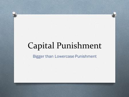 Capital Punishment Bigger than Lowercase Punishment.