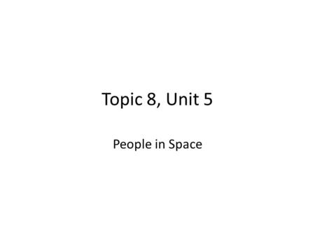 Topic 8, Unit 5 People in Space. Anything that escapes Earth’s gravity completely must reach a speed of about 8 km/s (29 000 km/h)! Q3 WOW!