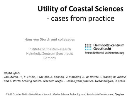 Utility of Coastal Sciences - cases from practice Hans von Storch and colleagues Institute of Coastal Research Helmholtz Zentrum Geesthacht Gemany 25-26.