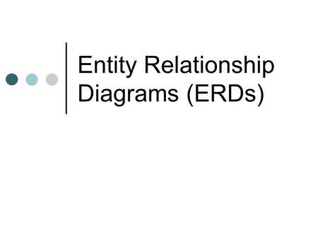 Entity Relationship Diagrams (ERDs). Entity Relationship Diagram (ERD) documentation technique to represent relationship between entities in system. Think.