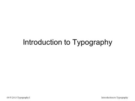 Introduction to Typography 09/5/2013 Typography IIntroduction to Typography.