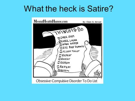 What the heck is Satire?. Satire: a definition NOUN: 1. A literary work in which human vice or folly is attacked through irony, derision, or wit. 2. The.
