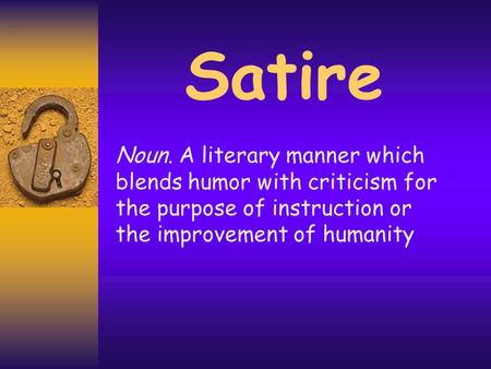 Satire Noun. A literary manner which blends humor with criticism for the purpose of instruction or the improvement of humanity.