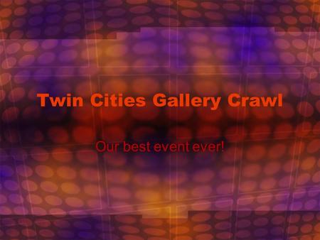 Twin Cities Gallery Crawl Our best event ever!. What Is a Gallery Crawl? Raises funds for local charities More than $7 million collected See three local.