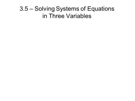 3.5 – Solving Systems of Equations in Three Variables.