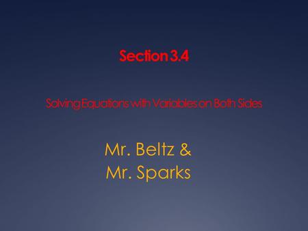 Section 3.4 Solving Equations with Variables on Both Sides Mr. Beltz & Mr. Sparks.