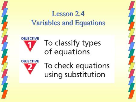 Lesson 2.4 Variables and Equations. Types of equations An equation is a mathematical sentence with an equal sign.