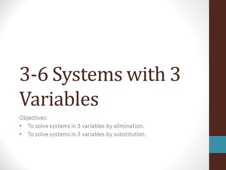3-6 Systems with 3 Variables Objectives: To solve systems in 3 variables by elimination. To solve systems in 3 variables by substitution.
