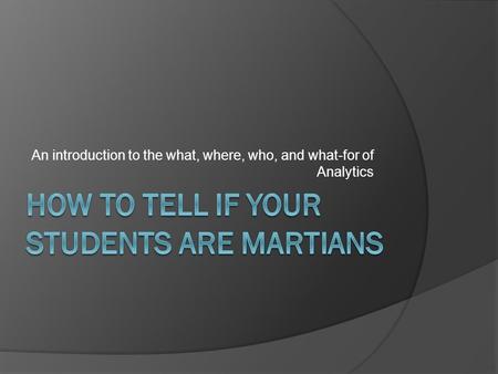 An introduction to the what, where, who, and what-for of Analytics.
