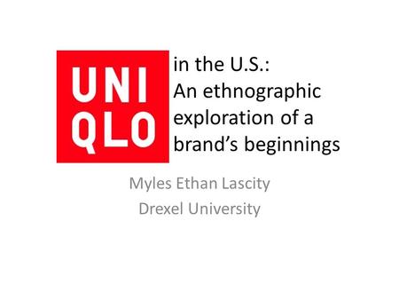 In the U.S.: An ethnographic exploration of a brand’s beginnings Myles Ethan Lascity Drexel University.