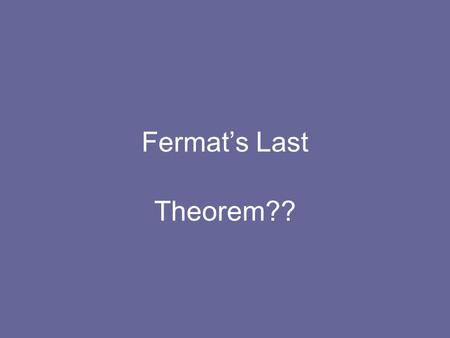 Fermat’s Last Theorem??. Who was Fermat? Born in France- 1601 Became city councilor in Toulouse Then he became a judge Had a reputation for being distracted.