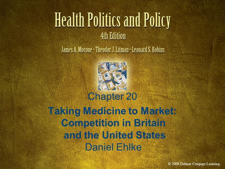 © 2008 Delmar Cengage Learning. Chapter 20 Taking Medicine to Market: Competition in Britain and the United States Daniel Ehlke.