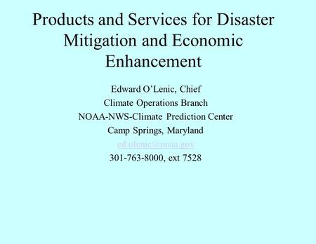 Products and Services for Disaster Mitigation and Economic Enhancement Edward O’Lenic, Chief Climate Operations Branch NOAA-NWS-Climate Prediction Center.