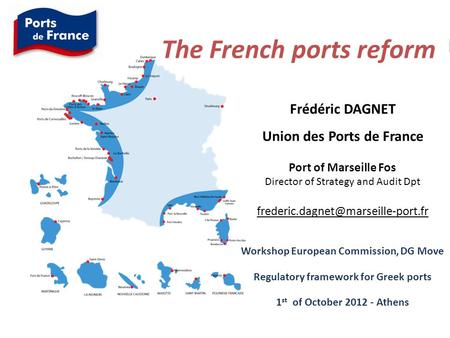 R The French ports reform Frédéric DAGNET Union des Ports de France Port of Marseille Fos Director of Strategy and Audit Dpt