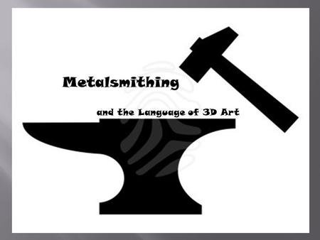 Language of 3D Art and the Language of 3D Art Metalsmithing.