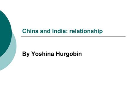 China and India: relationship By Yoshina Hurgobin.