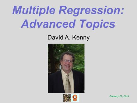 Multiple Regression: Advanced Topics David A. Kenny January 23, 2014.