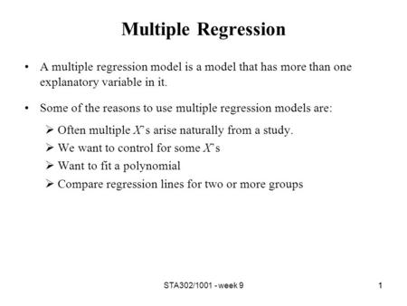 STA302/1001 - week 911 Multiple Regression A multiple regression model is a model that has more than one explanatory variable in it. Some of the reasons.