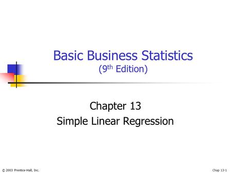 © 2003 Prentice-Hall, Inc.Chap 13-1 Basic Business Statistics (9 th Edition) Chapter 13 Simple Linear Regression.