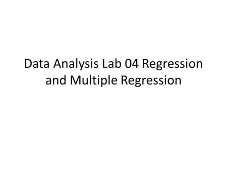 Data Analysis Lab 04 Regression and Multiple Regression.