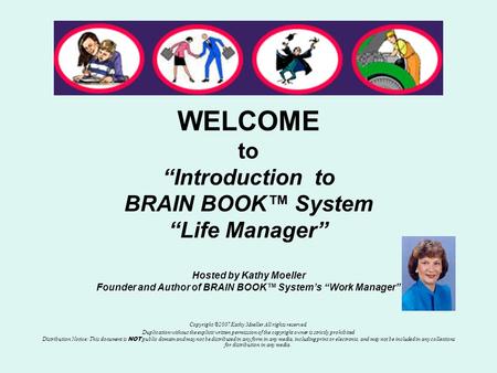 WELCOME to “Introduction to BRAIN BOOK™ System “Life Manager” Hosted by Kathy Moeller Founder and Author of BRAIN BOOK™ System’s “Work Manager” Copyright.
