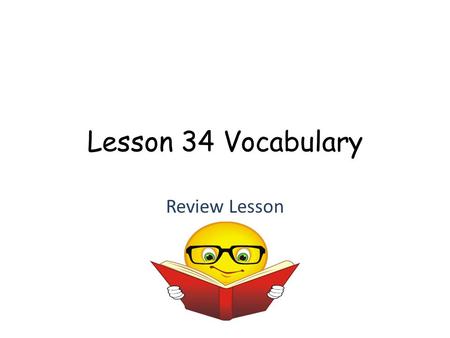 Lesson 34 Vocabulary Review Lesson. Examine If you examine something, you look at it closely.
