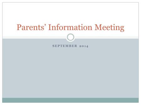 SEPTEMBER 2014 Parents’ Information Meeting What I will cover Transition phase Reading Phonics Writing Maths Our topics Homework School website.