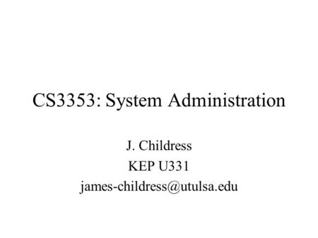 CS3353: System Administration J. Childress KEP U331