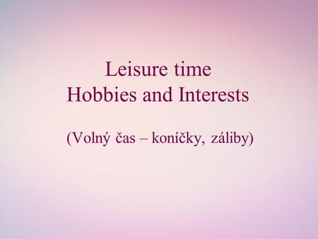 Leisure time Hobbies and Interests (Volný čas – koníčky, záliby)