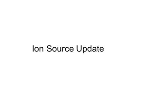 Ion Source Update. We now have 2 running sources Source B has been running since the first part of June Both sources have been modified extensively since.