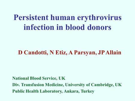 Persistent human erythrovirus infection in blood donors National Blood Service, UK Div. Transfusion Medicine, University of Cambridge, UK Public Health.