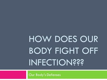 HOW DOES OUR BODY FIGHT OFF INFECTION??? Our Body’s Defenses.